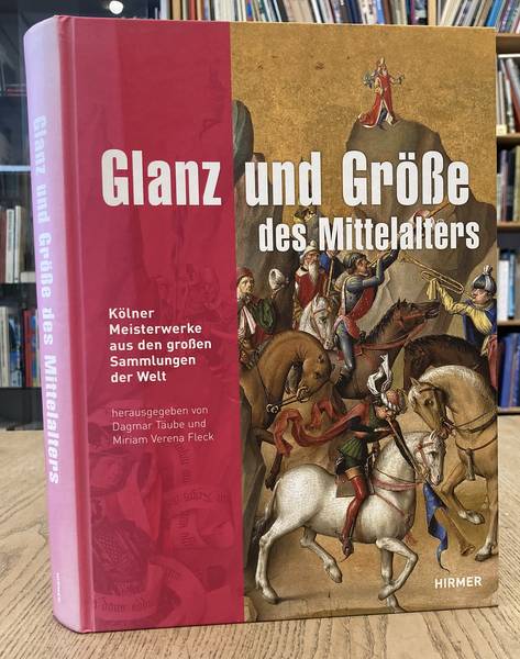 TÄUBE, DAGMAR &, MIRIAM VERENA FLECK. Glanz und Grösse des Mittelalters: Kölner Meisterwerke aus den grossen Sammlungen der Welt.