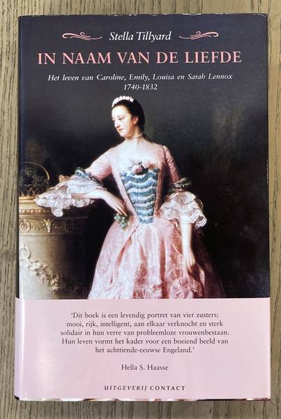 TILLYARD, STELLA. In naam van de liefde. Het leven van Caroline, Emily, Louisa en Sarah Lennox 1740-1832.