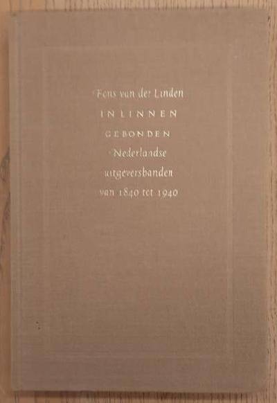 LINDEN, FONS VAN DER. In linnen gebonden. Nederlandse uitgeversbanden van 1840 tot 1940. Met medewerking van Albert Struik
