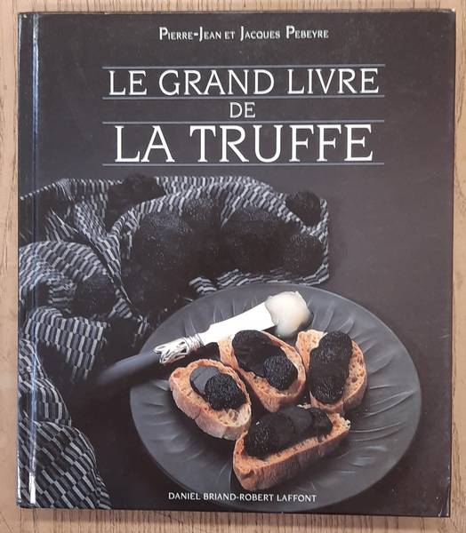 PEBEYRE, PIERRE-JEAN. & PEBEYRE, JACQUES. Le Grand Livre de la truffe