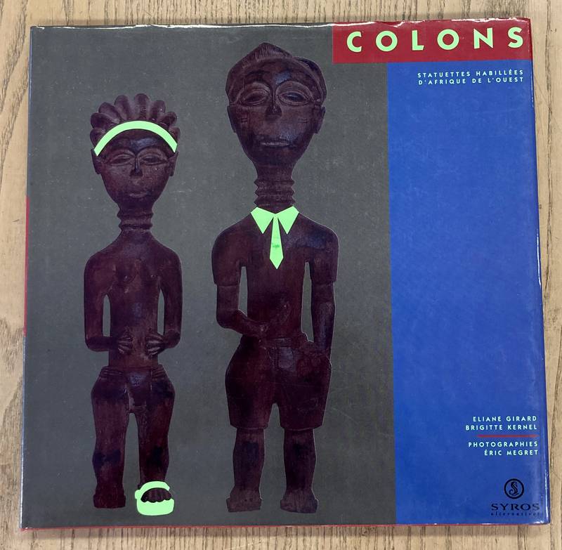 GIRARD, ELIANE &  BRIGITTE KERNEL. Colons Statuettes habillées d'Afrique de l'Ouest. [ Photographies Eric Megret ]