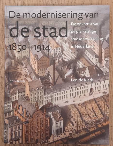 KLERK, LEN DE. Modernisering van de stad, De opkomst van de planmatige stadontwikkeling in Nederland