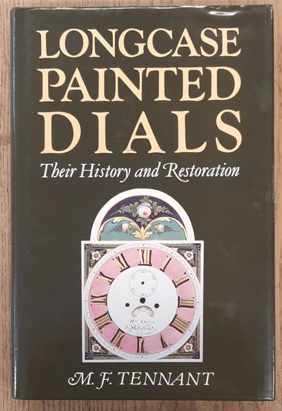 TENNANT, M.F. Longcase Painted Dials:.Their History and Restoration.