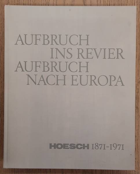 HOECHST & MÖNNICH, HORST. Aufbruch ins Revier. Aufbruch nach Europa: Hoesch 1871-1971.