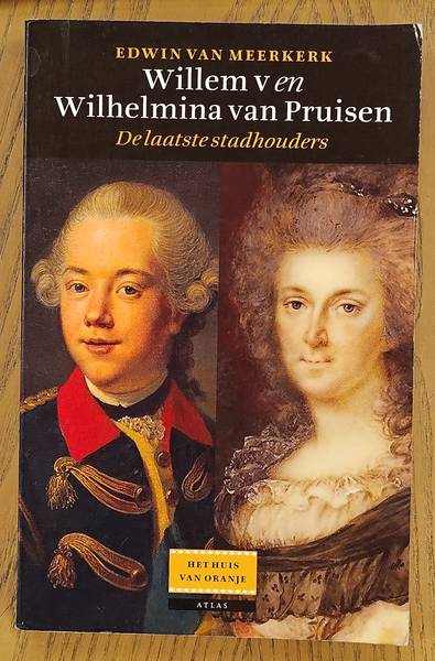 MEERKERK, EDWIN VAN. Willem V en Wilhelmina van Pruisen, de laatste stadhouders.