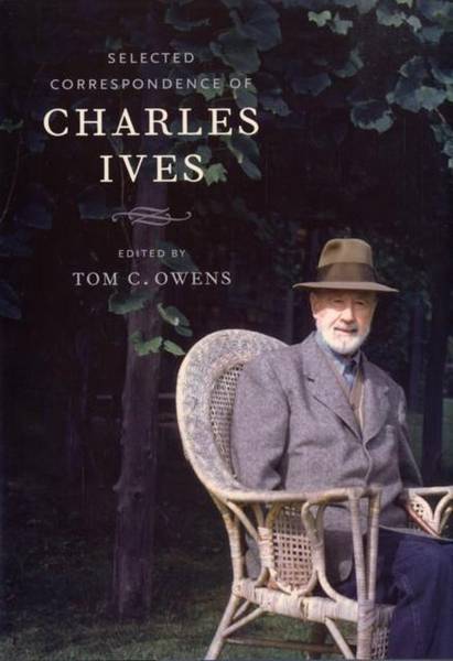 IVES, CHARLES - TOM C. OWENS [ED.]. Selected Correspondence of Charles Ives.