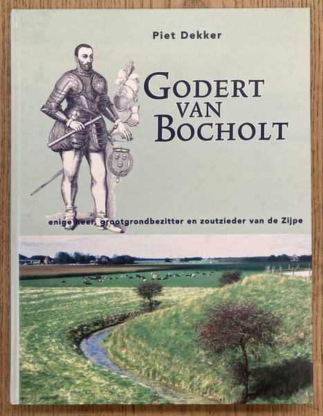 DEKKER, PIET. Godert van Bocholt. Enige heer, grootgrondbezitter en zoutzieder van de Zijpe. Een van de oudste en trouwste dienaren van prins Willem van Oranje.