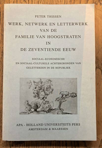 THISSEN, PETER. Werk, netwerk en letterwerk van de familie Van Hoogstraten in de zeventiende eeuw. Sociaal-economische en sociaal-culturele achtergronden van geletterden in de Republiek.[With a summary in English]