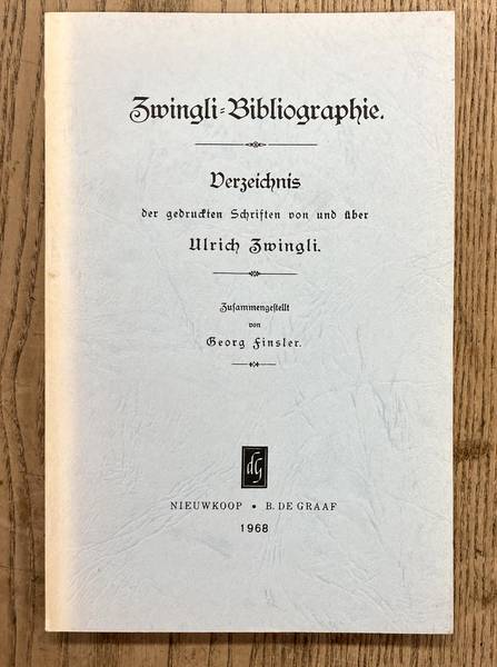 FINSLER, GEORG. Zwingli-Bibliographie. Verzeichnis der gedruckten Schriften von und u¨ber Ulrich Zwingli.