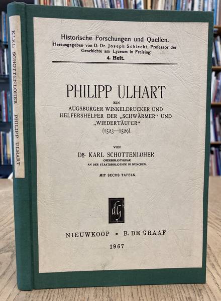 SCHOTTENLOHER, KARL. Philipp Ulhart. Eein Augsburger Winkeldrucker und Helfershelfer der Schwärmer und Wiedertäufer (1523-1529)