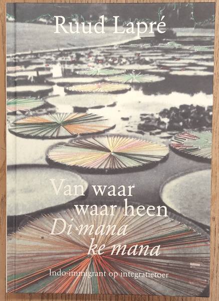 LAPRÉ, RUUD. Van waar waar heen. Di-mana ke mana. Indo-immigrant op integratietoer, Autobiografie