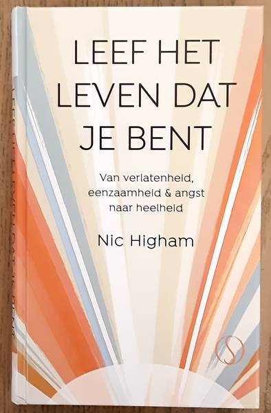 HIGMAN, NIC. Leef het leven dat je bent van verlatenheid, eenzaamheid en angst naar heelheid