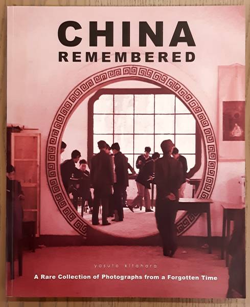 KITHARA, YASUTO. China Remembered, A Rare Collection of Photographs from a Forgotten Time