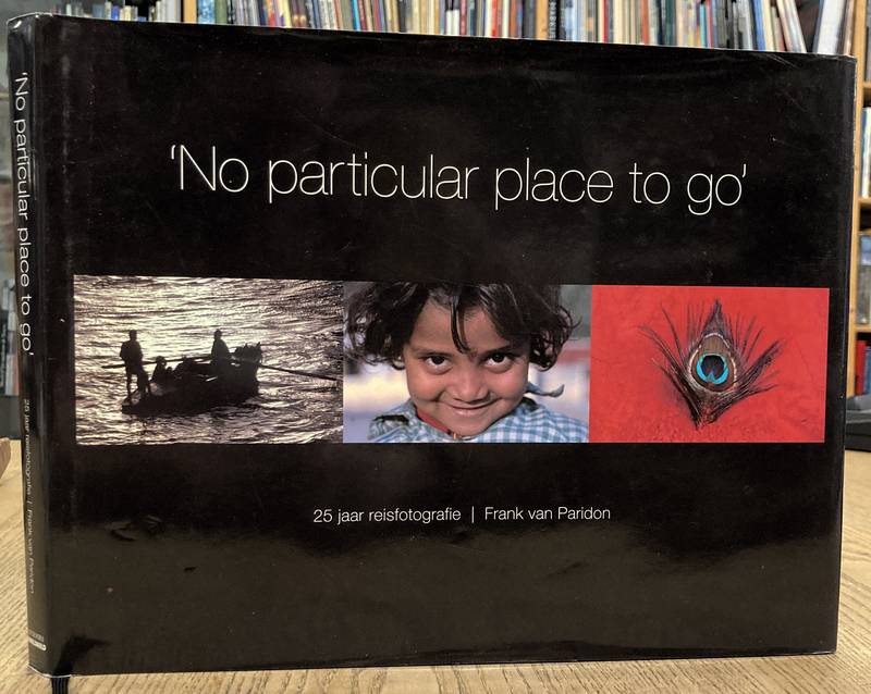 PARIDON, FRANK VAN. No particular place to go. 25 jaar reisfotografie.