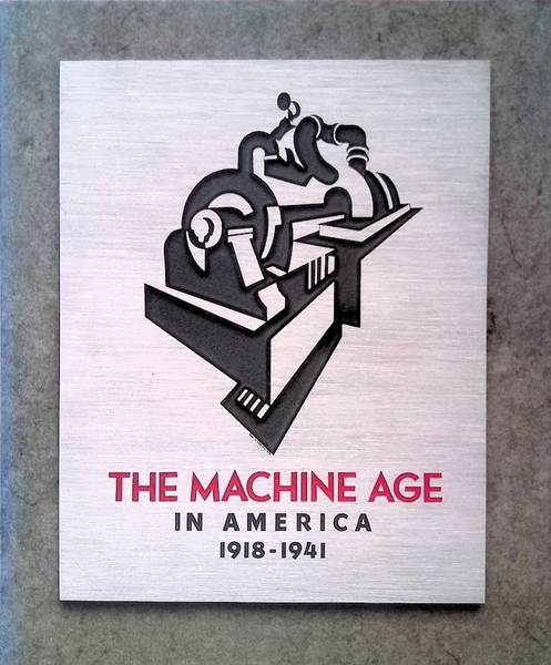 BROOKLYN MUSEUM. The Machine Age in America, 1918-1941. [By] Richard Guy Wilson, Dianne H. Pilgrim, Dickran Tashjian. Oct. 1986-Feb. 1987.