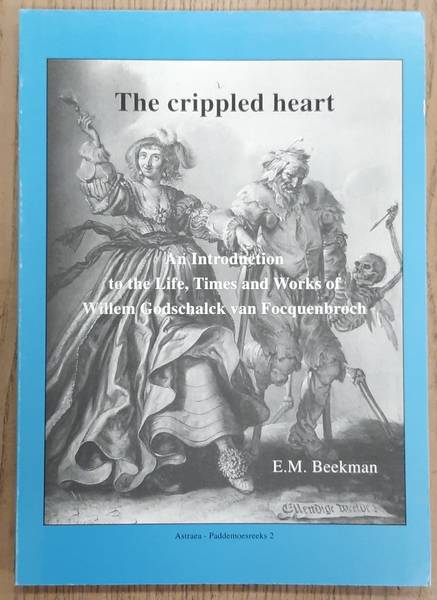 BEEKMAN, E.M. The crippled heart, An introduction to the Life, Times and Works of Willem Godschalck van Focquenbroch,  Astraea Paddenmoesreeks 2