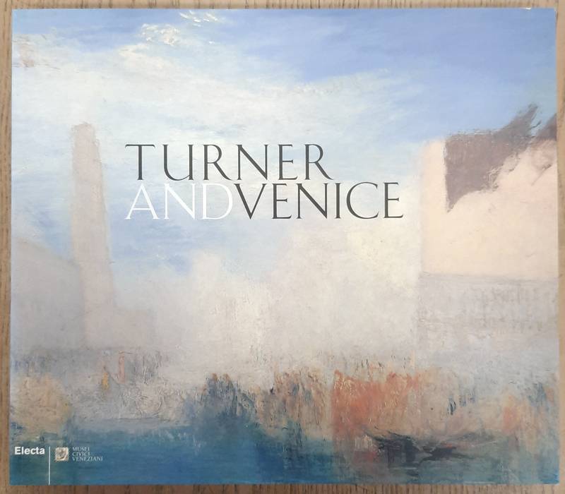 TURNER - IAN WARRELL. Turner and Venice.  [Catalogo della mostra: Venezia, 4 settembre 2004-23 gennaio 2005].