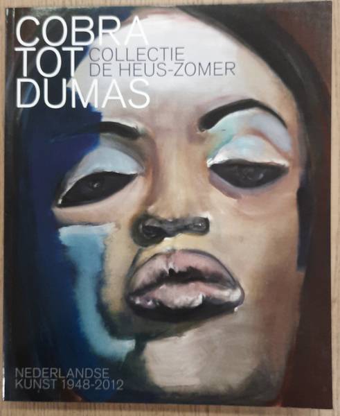 HARTOG JAGER, HANS DEN & LORM, JAN RUDOLPH DE. Cobra tot Dumas. Ccollectie de Heus-Zomer. Nederlandse kunst 1948-2012.