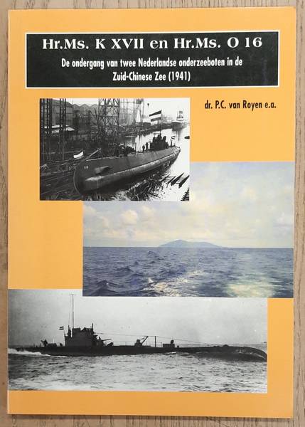 ROYEN, P.C.;  ET.AL. Hr. Ms. K XVII en Hr. Ms. O 16, De ondergang van twee Nederlandse onderzeeboten in de Zuid-Chinese Zee (1941)