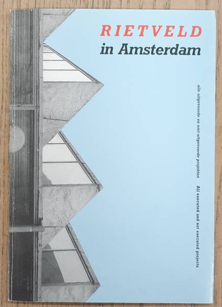 ROND, DENNIS DE. & TERSTAL, ANNEMIEK. Rietveld in Amsterdam. Alle uitgevoerde en niet-uitgevoerde projekten. All executed and not executed projects.