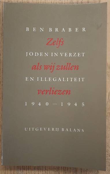 BRABER, BEN. Zelfs als wij zullen verliezen, Joden in verzet en illegaliteit. 1940-1945