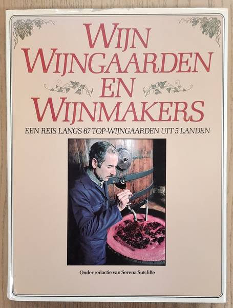 SUTCLIFFE, SERENA. Wijn wijngaarden en wijnmakers. Een reis langs 67 top-wijngaarden uit 5 landen