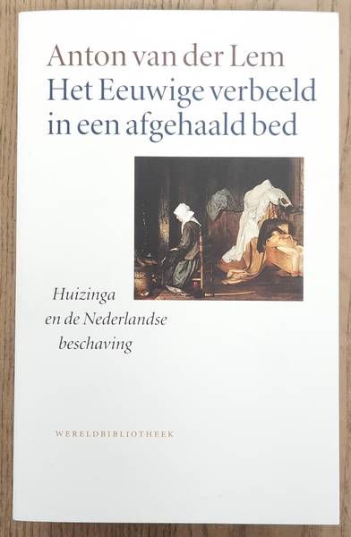 LEM, ANTON VAN DER. Het eeuwige verbeeld in een afgehaald bed, Huizinga en de Nederlandse Beschaving.