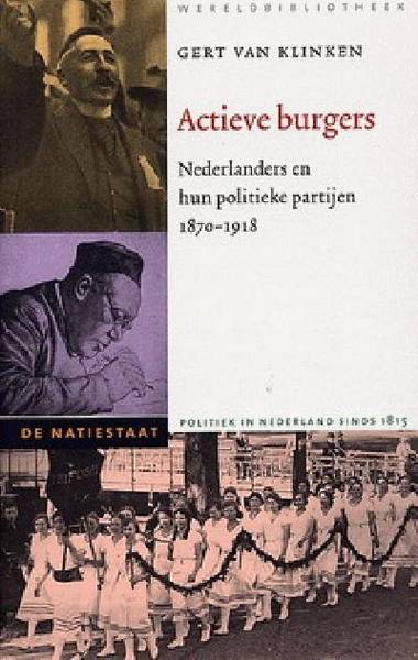 KLINKEN, GERT VAN. Actieve burgers. Nederlanders en hun politieke partijen 1870-1918.