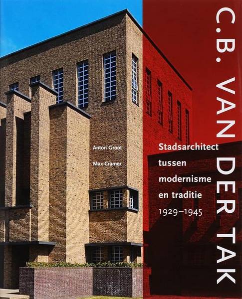 GROOT, ANTON & CRAMER, MAX. C.B. van der Tak. Stadsarchitect tussen modernisme en traditie 1929-1945. isbn 9789068684490