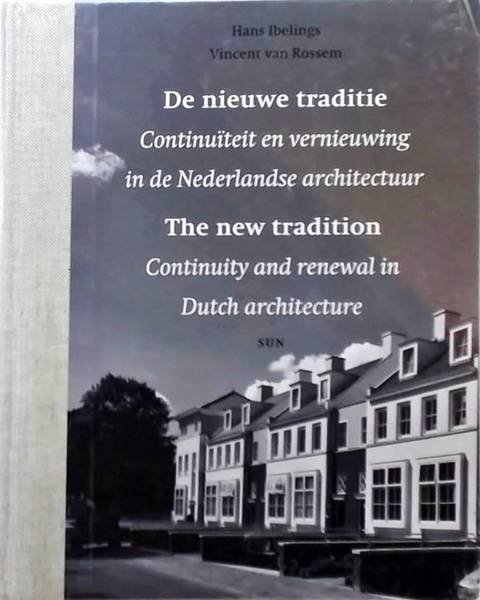 IBELINGS, HANS. & ROSSEM, VINCENT VAN. De nieuwe traditie. Continuiteit en vernieuwing in de Nederlandse architectuur / The new tradition. Continuity and renewal in Dutch architecture.
