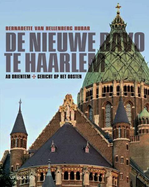 HELLENBERG HUBAR, BERNADETTE VAN. De Nieuwe Bavo te Haarlem. Ad orientem - gericht op het oosten.