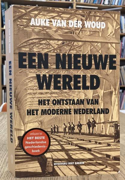 WOUD, AUKE VAN DER. Een nieuwe wereld. Het ontstaan van het moderne Nederland.