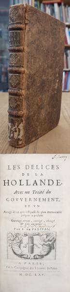 PARIVAL, J. DE Les délices de la Hollande. Avec un traité du gouvernement et un abrégé de ce qui s'est passé de plus mémorable jusques à présent. Ouvrage reveu, corrigé, changé & fort augmenté par J. de Parival.