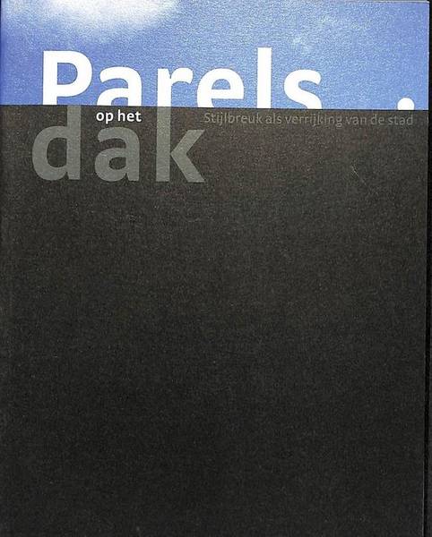 VERHEIJEN, FONS EN ANDEREN. Parels op het Dak. Stijlbreuk als verrijking van de stad.