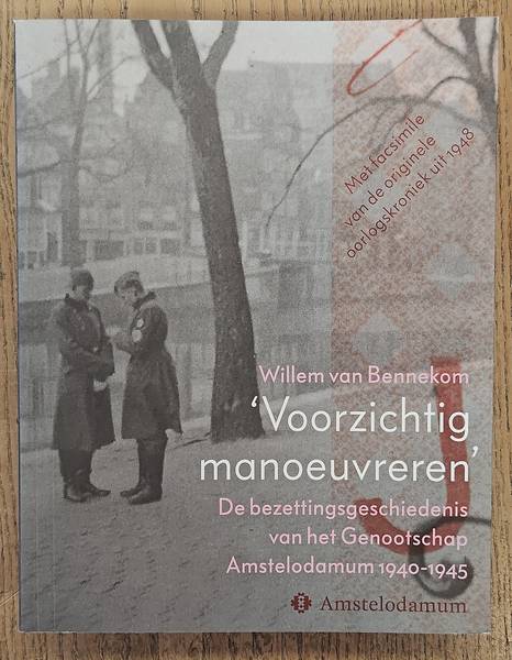 BENNEKOM, WILLEM VAN., KOK, RENÉ. & SOMERS, ERIK. 'Voorzichtig manoeuvreren.' De bezettingsgeschiedenis van het Genootschap Amstelodamum 1940-1945