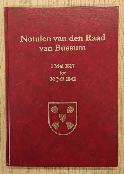 KRIJNEN-VAN GOG, NEL. Notulen van den Raad van Bussum 1 Mei 1817 tot 30 Juli 1842.