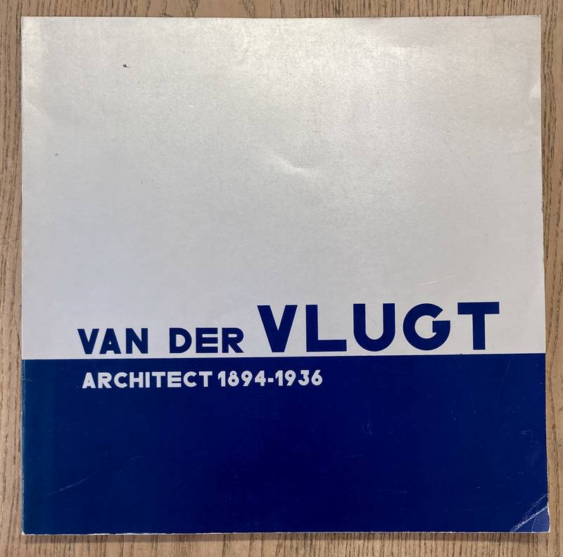 VLUGT, VAN DER - JEROEN GEURST & JORIS MOLENAAR (S L.C. van der Vlugt, Architect 1894 - 1936.