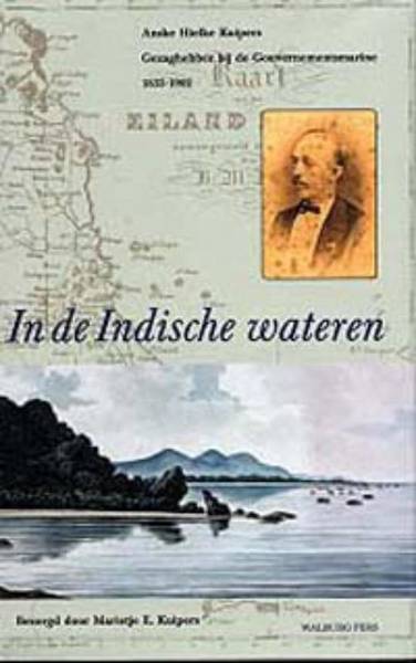 KUIPERS,MARIETJE E. In de Indische wateren. Anske Hielke Kuipers. Gezaghebber bij de Gouverneentsmarine 1833-1902.