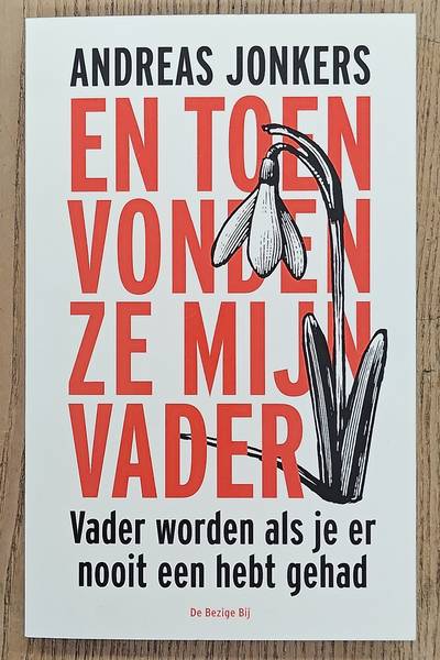 JONKERS, ANDREAS. En toen vonden ze mijn vader, Vader worden als je er nooit een hebt gehad