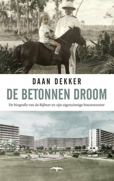DEKKER, DAAN. De betonnen droom, de biografie van de Bijlmer en zijn eigenzinnige bouwmeester