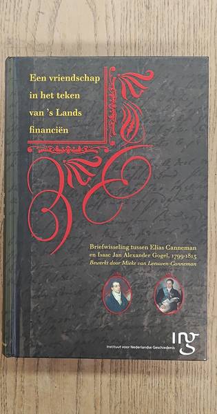 LEEUWEN-CANNEMAN, M. VAN (BEWERKING). Een vriendschap in het teken van 's lands financiën. Briefwisseling tussen Elias Canneman en Isaac Jan Alexander Gogel 1799-1813.