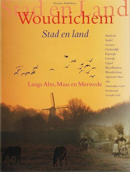 GAST, CEES DE EN ZWAKHALS, KEES (REDACTIE). Woudrichem Stad en Land. Langs Alm, Maas en Merwede. Almkerk, Andel, Giessen, Oudendijk, Rijswijk, Uitwijk, Uppel, Waardhuizen, Woudrichem.