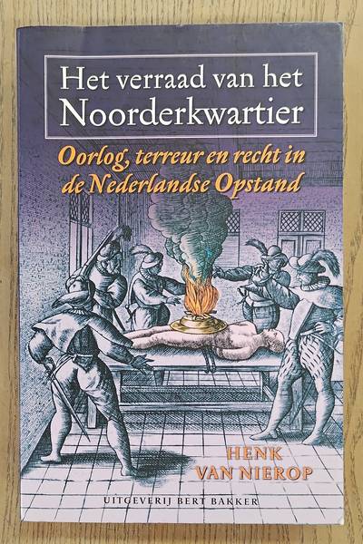 NIEROP, HENK VAN. Het verraad van het Noorderkwartier. Oorlog, terreur en recht in de Nederlandse opstand.