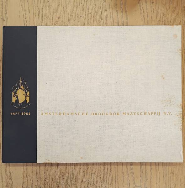 KLAASSE, PIET., SLIJPER, H.J., BRAAT, MAAIKE. & HAMEL, WIM. Amsterdamsche Droogdok Maatschappij N.V. 1877 - 1952