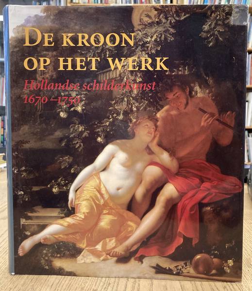 MAI, EKKEHARD; SANDER PAARLBERG ; GREGOR J. M. WEBER. De kroon op het werk. Hollandse schilderkunst 1670-1750.