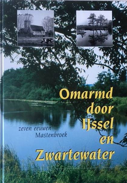 PEREBOOM, FREEK, JEROEN KUMMER, HARRY STALKNECHT (RED.). Omarmd door IJssel en Zwartewater. Zeven eeuwen Mastenbroek.