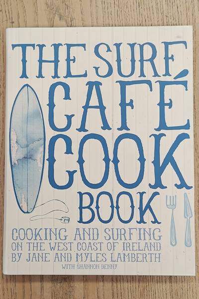 LAMBERTH, JANE. Surf Cafe Cookbook, Living the Dream, Cooking and Surfing on the West Coast of Ireland