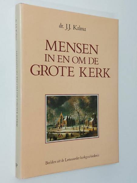 KALMA, J.J. Mensen in en om de Grote Kerk. Beelden uit de Leeuwarder kerkgeschiedenis.