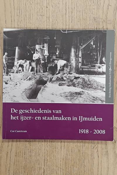 CASTRICUM, COR. De geschiedenis van het ijzer- en staalmaken in IJmuiden 1918 - 2008