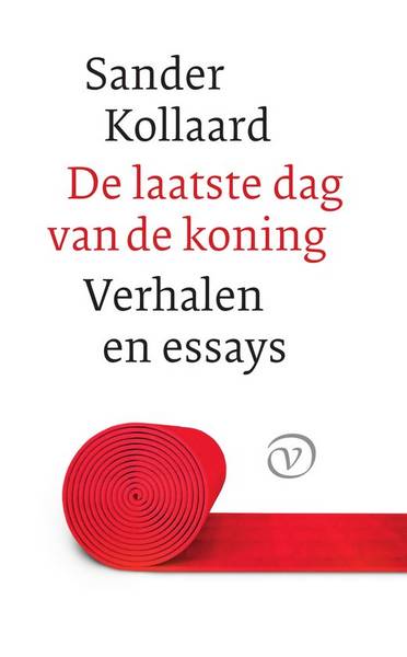 KOLLAARD, SANDER. De laatste dag van de koning. Verhalen, essays en ander werk.